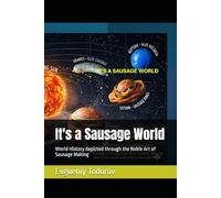 It's a Sausage World: World History depicted through the Noble Art of Sausage Making