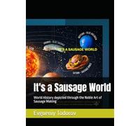 It's a Sausage World: World History depicted through the Noble Art of Sausage Making