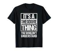 It's A Theodore Thing You Wouldn't Understand - First Name T-Shirt