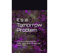 It's a Tomorrow Problem: A To-Do List Notebook for Tasks, Ideas, Brain Dumps, and Future Plans