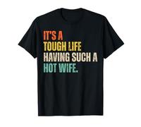 It's A Tough Life Having Such A Hot Wife Funny Husband Quote T-Shirt