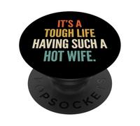 It's A Tough Life Having Such A Hot Wife PopSockets PopGrip Adhésif