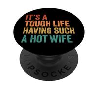 It's A Tough Life Having Such A Hot Wife PopSockets PopGrip Adhésif