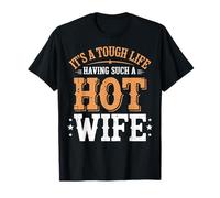 It's A Tough Life Having Such A Hot Wife T-Shirt