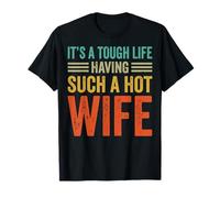 It's A Tough Life Having Such A Hot Wife T-Shirt