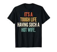 It's A Tough Life Having Such A Hot Wife T-Shirt