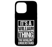 It's A William Thing You Wouldn't Understand - First Name Coque pour iPhone 13 Pro Max
