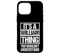 It's A William Thing You Wouldn't Understand - First Name Coque pour iPhone 16 Pro Max