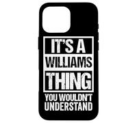 It's A Williams Thing, You Wouldn't Understand - Family Name Coque pour iPhone 16 Pro Max