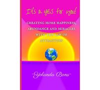 It's A Yes For You!: Creating More Happiness, Abundance And Miracles With The Law Of Attraction