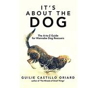 It's About The Dog - The A-Z Guide For Wannabe Dog Rescuers