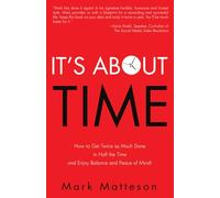 It's About TIME: How to Get Twice as Much Done in Half the Time and Enjoy Balance and Peace of Mind!