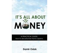 Its All About Money: A Practical Guide: How To Decarbonise Homo Sapiens