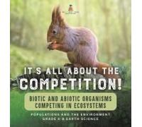 It's All About The Competition! Biotic And Abiotic Organisms Competing In Ecosystems Populations And The Environment Grade 6-8 Earth Science