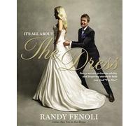 It's All About the Dress: Savvy Secrets, Priceless Advice, and Inspiring Stories to Help you Find "The One"