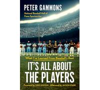 It's All About the Players: What I've Learned from Baseball's Best