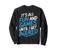 It's All Fun and Games Until I Get Injured - Sweatshirt