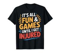 It's All Fun and Games Until I Get Injured - T-Shirt