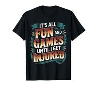 It's All Fun and Games Until I Get Injured - T-Shirt