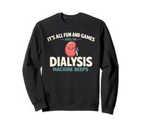 It's All Fun and Games Until The Dialysis Machine Beeps Sweatshirt