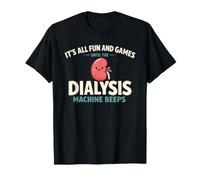 It's All Fun and Games Until The Dialysis Machine Beeps T-Shirt