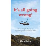 It's All Going Wrong: Discovering God’s purpose as you navigate the messiness of life