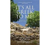 It's All Greek to Me!: A Tale of a Mad Dog and an Englishman, Ruins, Retsina - And Real Greeks