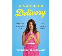 It's All in the Delivery: Pregnancy in American Film and Television Comedy