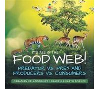 Its All in the Food Web Predator vs. Prey and Producers vs. Consumers Organism Relationships Grade 68 Earth Science - Baby Professor - Speedy Publishing L Baby ProfessorBaby Professor (Auteur)