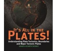 It's All In The Plates! Understanding Plate Tectonics, Boundaries And Major Tectonic Plates Grade 6-8 Earth Science