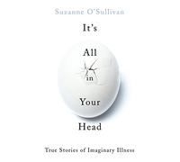 It's All in Your Head: Stories from the Frontline of Psychosomatic Illness