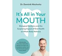 It's All in Your Mouth: Biological Dentistry and the Surprising Impact of Oral Health on Whole Body Wellness