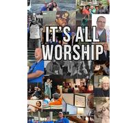 It's All Worship: The Songs We Sing & The Life We Live