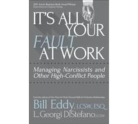 It's All Your Fault at Work!: Managing Narcissists and Other High-Conflict People