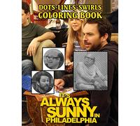 Its Always Sunny In Philadelphia Dots Lines Swirls Coloring Book: Its Always Sunny In Philadelphia Creativity & Relaxation Adults Activity Color Puzzle Books