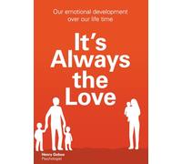 It's Always the Love: How Love Shapes Our Lives More Than Anything Else