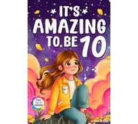 It's Amazing To Be 10!: Colorful Chapter Book for 10 Year Old Girls - 10 Inspiring Stories about Self-Esteem, Confidence & Friendship