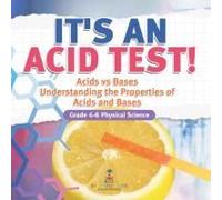 It's An Acid Test! Acids Vs Bases Understanding The Properties Of Acids And Bases Grade 6-8 Physical Science