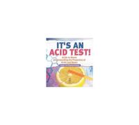 It's An Acid Test! Acids Vs Bases Understanding The Properties Of Acids And Bases Grade 6-8 Physical Science
