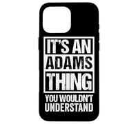 It's an Adams Thing You Wouldn't Understand Coque pour iPhone 16 Pro Max
