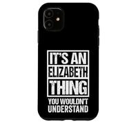 It's an Elizabeth Thing You Wouldn't Understand - First Name Coque pour iPhone 11