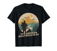 It's Another Half Mile Or So Funny Mountain Hiking Lovers T-Shirt