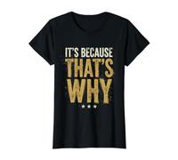 It's Because That's Why Design Sarcastique drôle T-Shirt Graphique avec Valeur