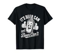 It's Beer Can Not Beer Can't Motivational Drinking Humour T-Shirt