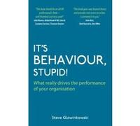It's Behaviour, Stupid! What Really Drives the Performance of Your Organisation Glowinkowski, Steve (Auteur)