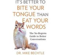 Its Better to Bite Your Tongue Than Eat Your Wo The NoRegrets Guide to Better Conversations by Dr. Mike Bechtle Dr. Mike Bechtle (Auteur)