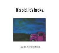 It's broke. It's old.: How to fix it. Advice from Dad.... in his own hand.... in his own words.....