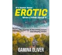 It's Damn Near Erotic When I Think About It: My Journey To Becoming Aware And Staying Aware