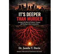It's Deeper Than Murder: Getting to The Root of Violence, Trauma and Healing in Our Communities