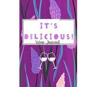 It's Delicious! Wine Journal - Pro Edition: Wine Tasting Notebook, Diary; Keep Your Impressions And Tasting Notes In One Place!